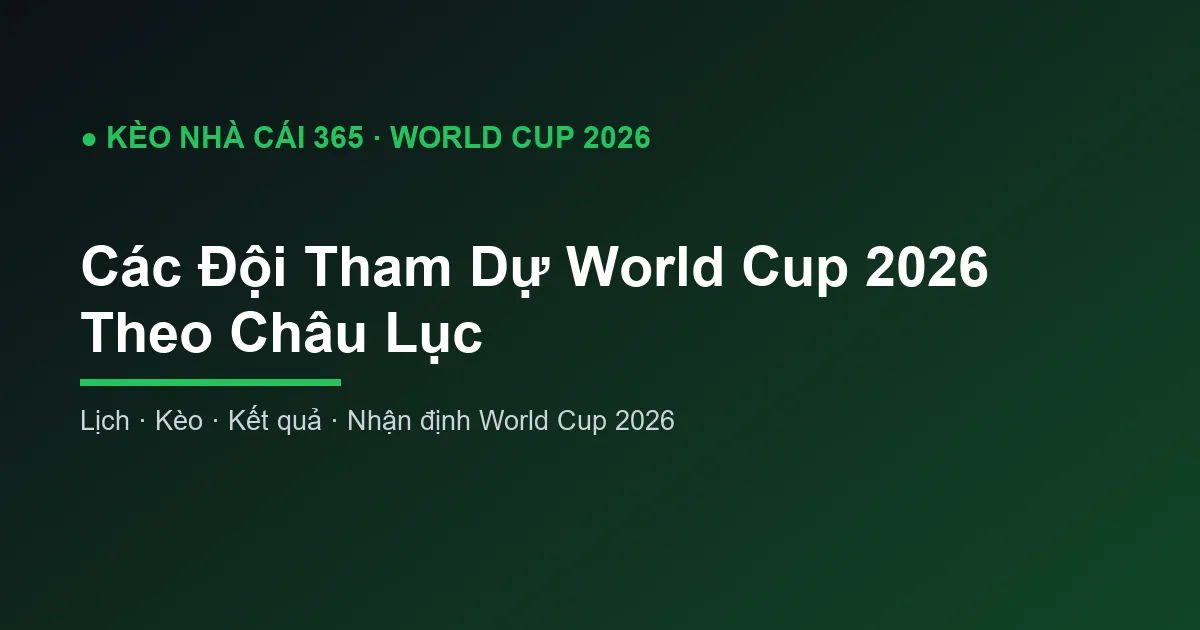 Các Đội Tham Dự World Cup 2026 Theo Châu Lục