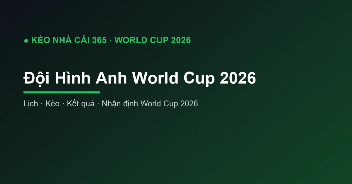 Đội Hình Anh World Cup 2026: Danh Sách và Ngôi Sao