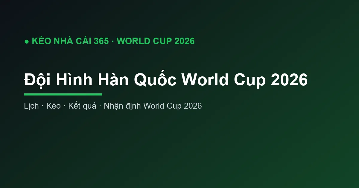 Đội Hình Hàn Quốc World Cup 2026: Danh Sách và Ngôi Sao