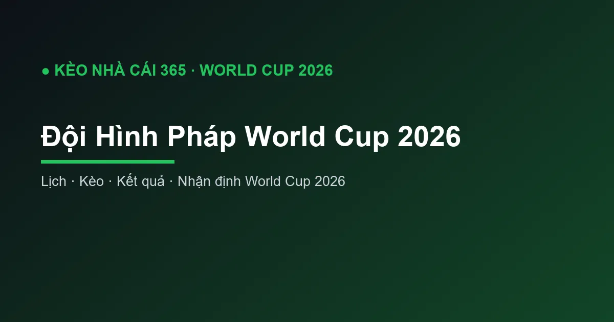 Đội Hình Pháp World Cup 2026: Danh Sách và Ngôi Sao