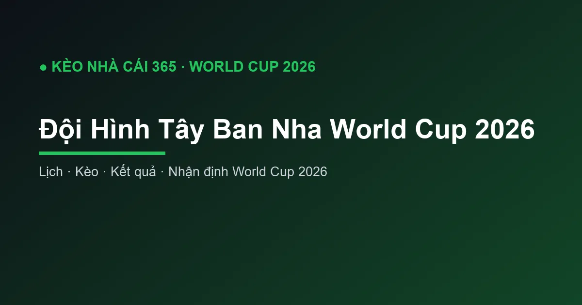 Đội Hình Tây Ban Nha World Cup 2026: Danh Sách và Phân Tích
