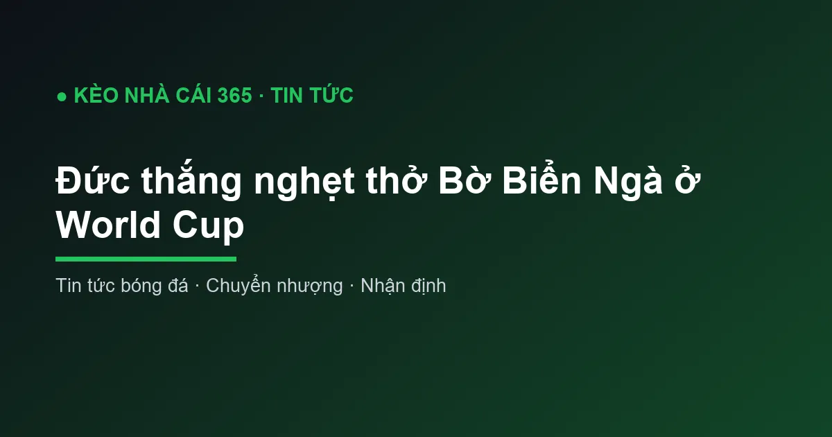 Đức thắng nghẹt thở Bờ Biển Ngà ở World Cup
