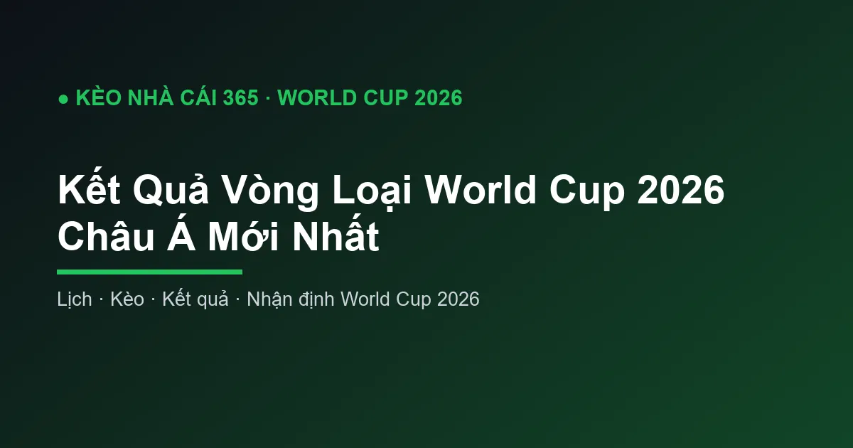Kết Quả Vòng Loại World Cup 2026 Châu Á Mới Nhất