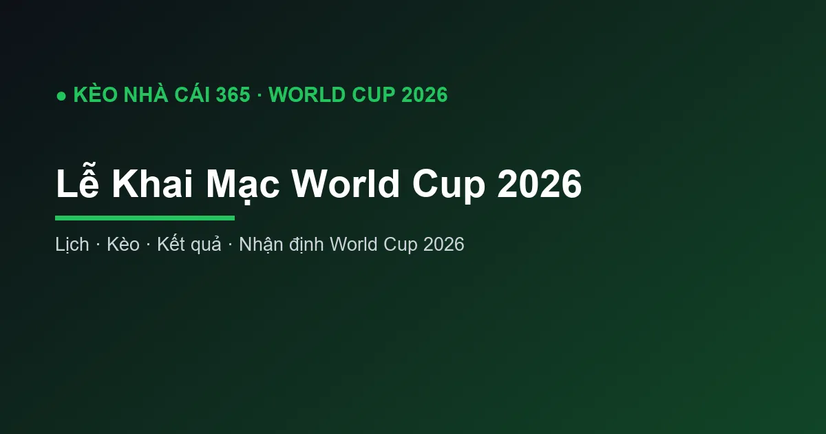 Lễ Khai Mạc World Cup 2026: Thời Gian và Địa Điểm