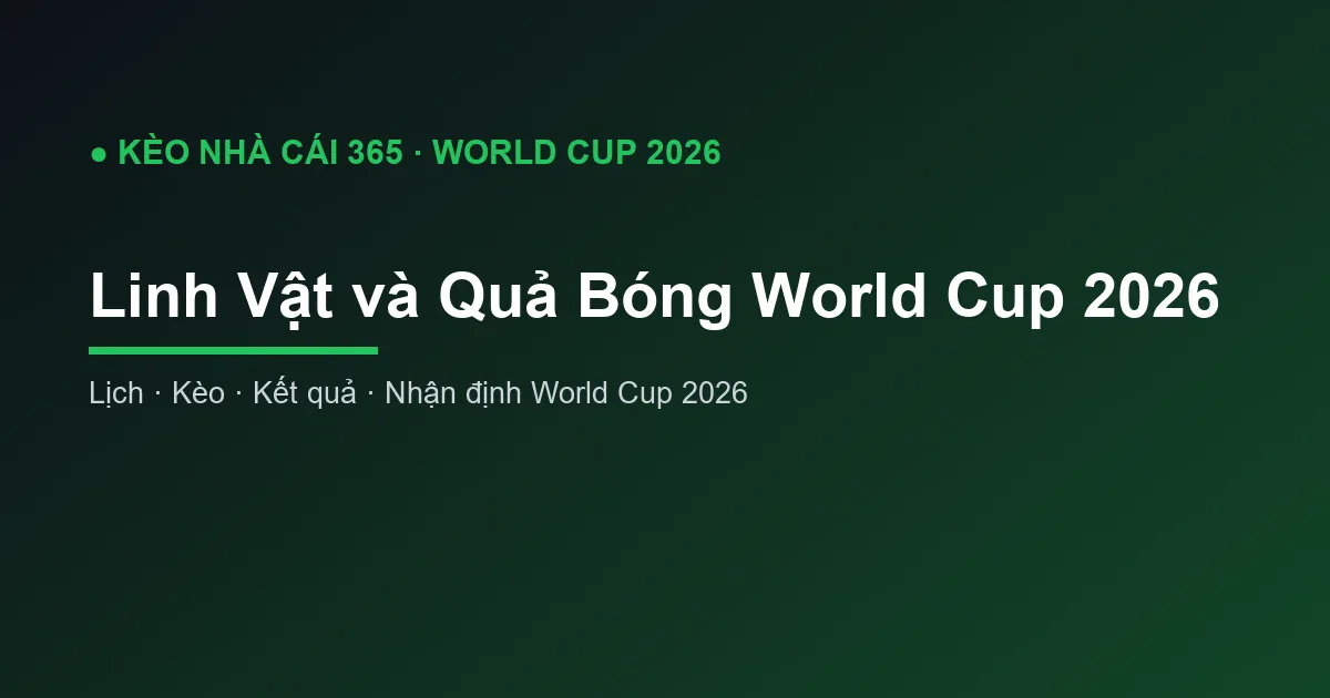 Linh Vật và Quả Bóng World Cup 2026: Thông Tin Chi Tiết