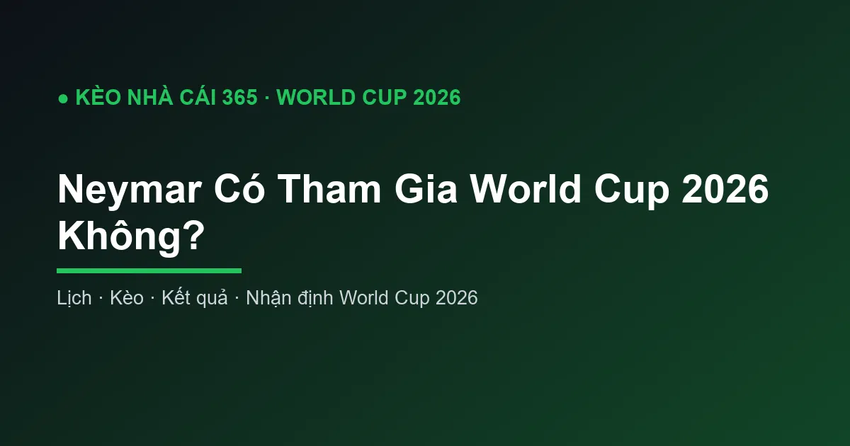 Neymar Có Tham Gia World Cup 2026 Không?